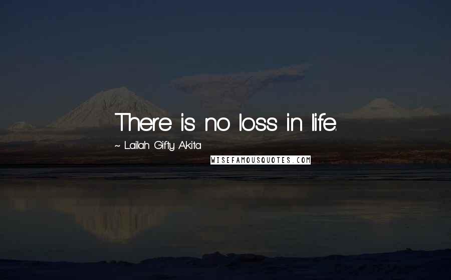 Lailah Gifty Akita Quotes: There is no loss in life.