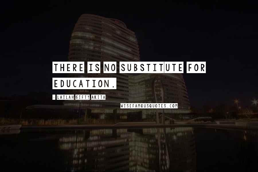 Lailah Gifty Akita Quotes: There is no substitute for education.