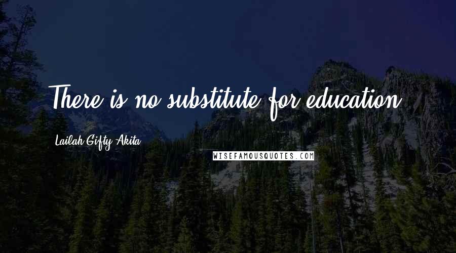 Lailah Gifty Akita Quotes: There is no substitute for education.