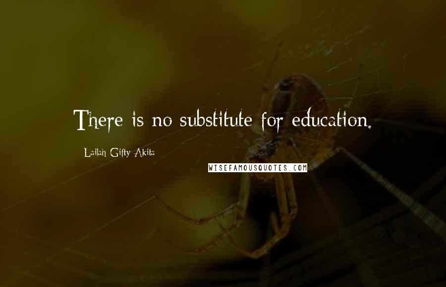 Lailah Gifty Akita Quotes: There is no substitute for education.