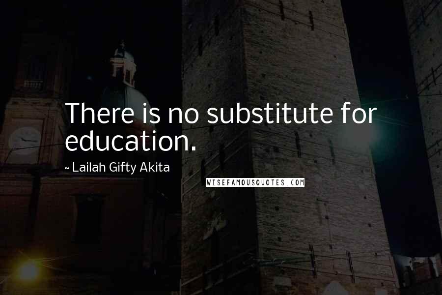 Lailah Gifty Akita Quotes: There is no substitute for education.