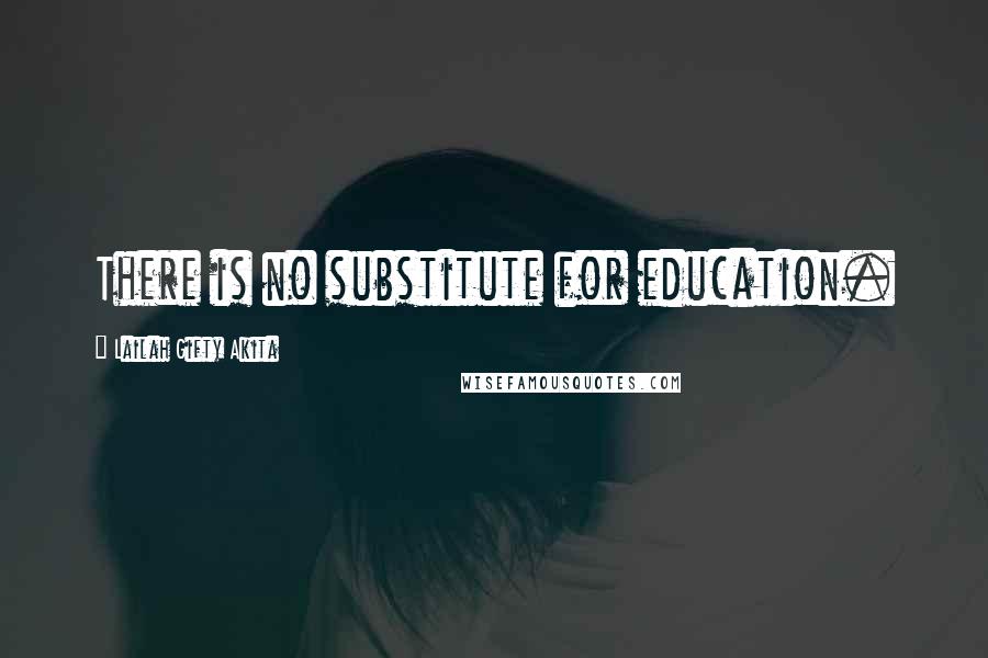 Lailah Gifty Akita Quotes: There is no substitute for education.