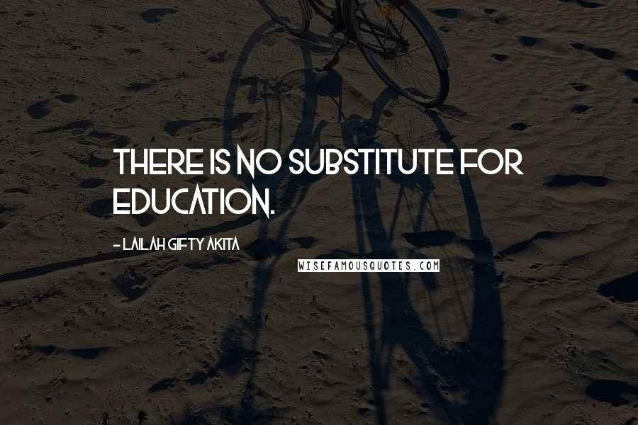 Lailah Gifty Akita Quotes: There is no substitute for education.