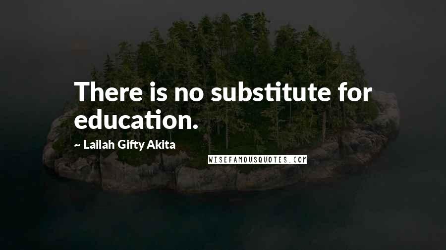 Lailah Gifty Akita Quotes: There is no substitute for education.