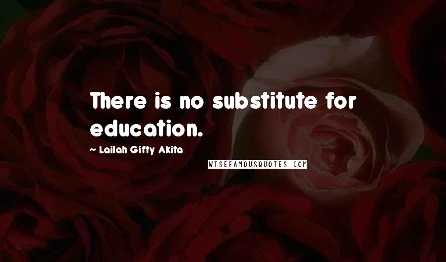 Lailah Gifty Akita Quotes: There is no substitute for education.