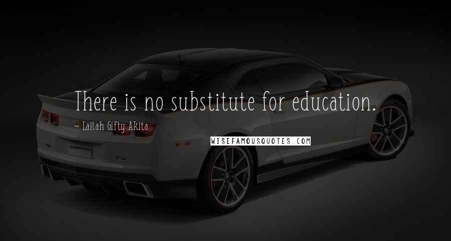 Lailah Gifty Akita Quotes: There is no substitute for education.