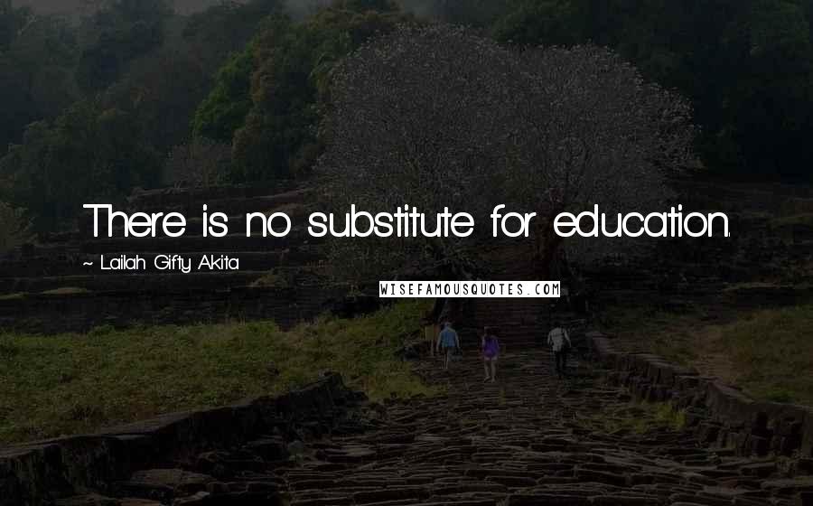 Lailah Gifty Akita Quotes: There is no substitute for education.