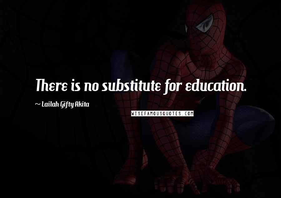 Lailah Gifty Akita Quotes: There is no substitute for education.