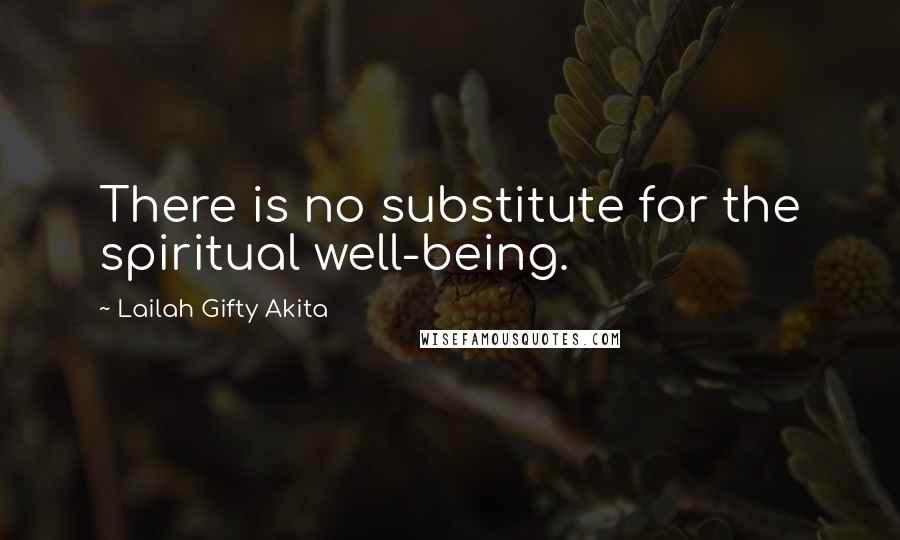 Lailah Gifty Akita Quotes: There is no substitute for the spiritual well-being.