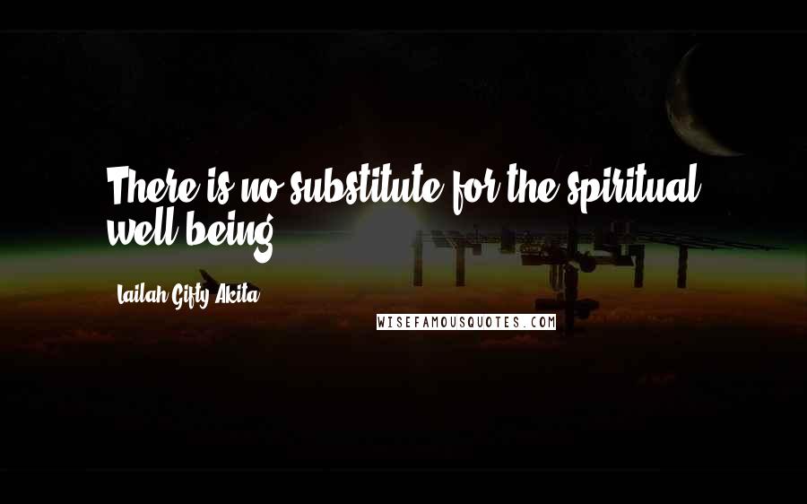 Lailah Gifty Akita Quotes: There is no substitute for the spiritual well-being.