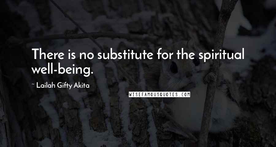 Lailah Gifty Akita Quotes: There is no substitute for the spiritual well-being.