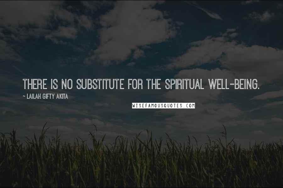 Lailah Gifty Akita Quotes: There is no substitute for the spiritual well-being.