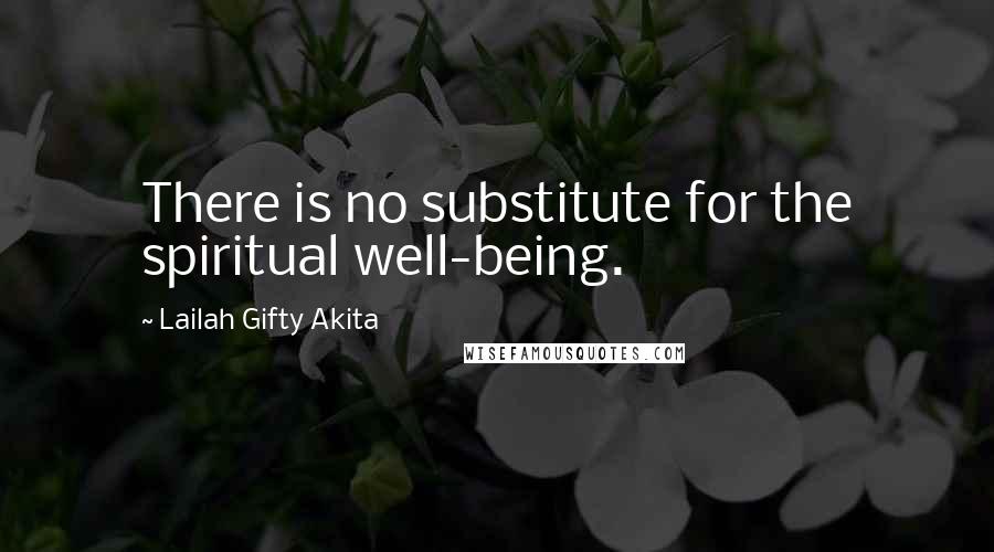 Lailah Gifty Akita Quotes: There is no substitute for the spiritual well-being.