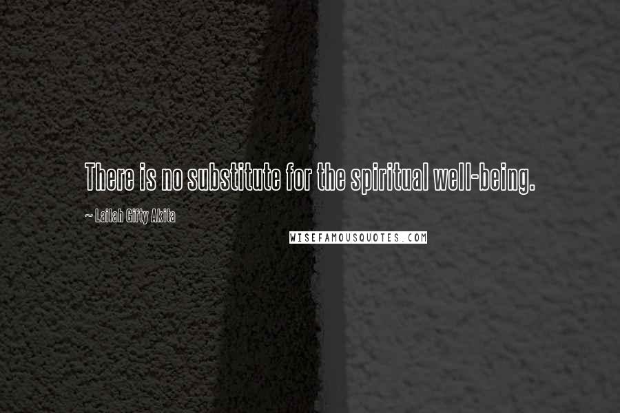 Lailah Gifty Akita Quotes: There is no substitute for the spiritual well-being.