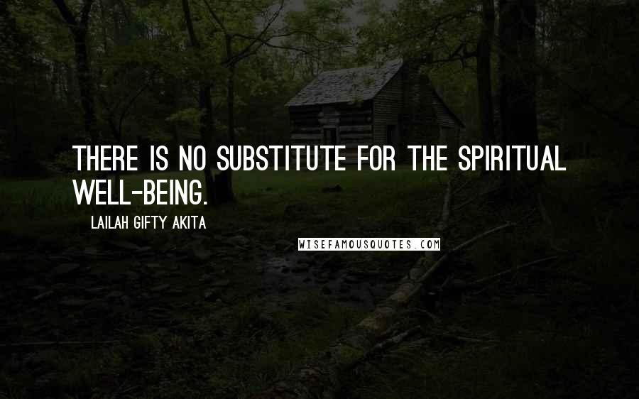 Lailah Gifty Akita Quotes: There is no substitute for the spiritual well-being.