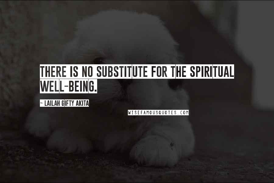 Lailah Gifty Akita Quotes: There is no substitute for the spiritual well-being.