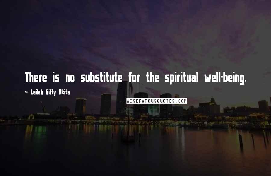 Lailah Gifty Akita Quotes: There is no substitute for the spiritual well-being.