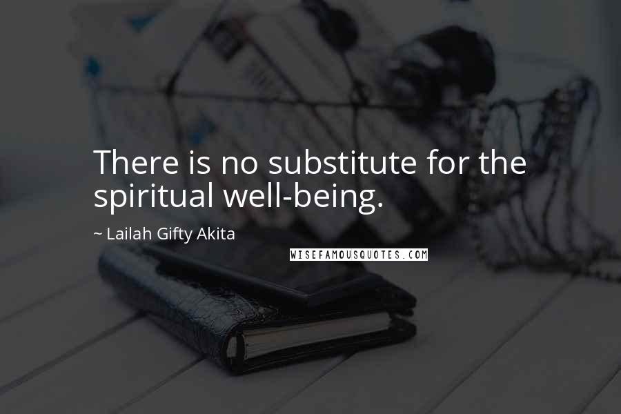 Lailah Gifty Akita Quotes: There is no substitute for the spiritual well-being.