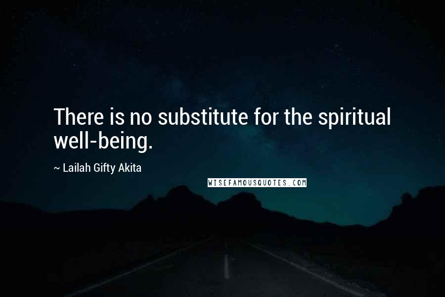 Lailah Gifty Akita Quotes: There is no substitute for the spiritual well-being.