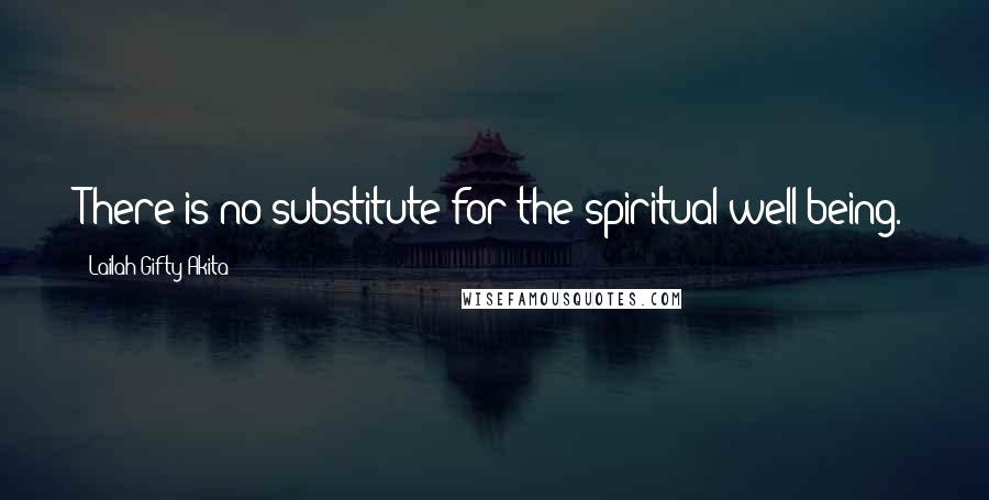 Lailah Gifty Akita Quotes: There is no substitute for the spiritual well-being.