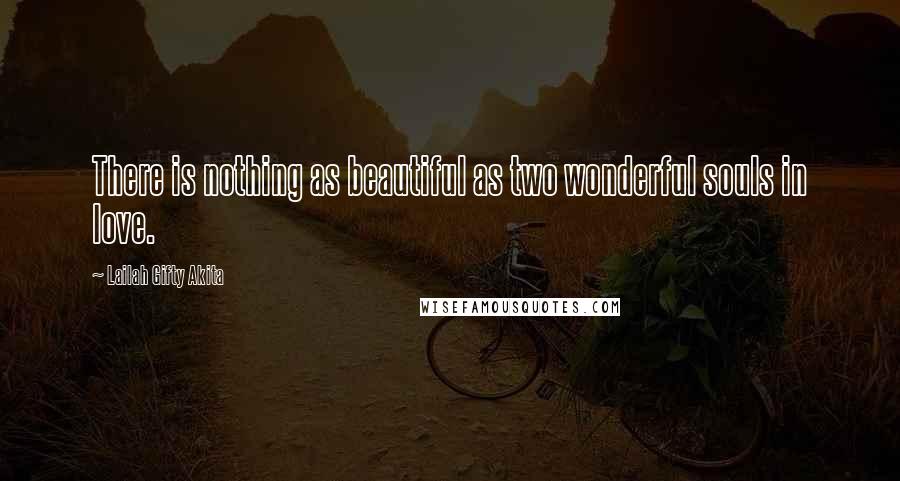 Lailah Gifty Akita Quotes: There is nothing as beautiful as two wonderful souls in love.
