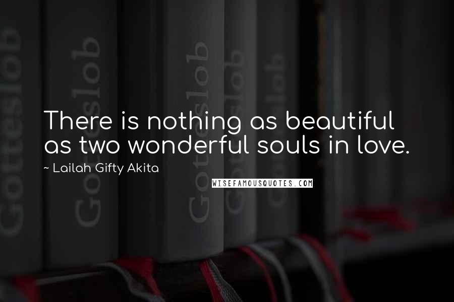 Lailah Gifty Akita Quotes: There is nothing as beautiful as two wonderful souls in love.