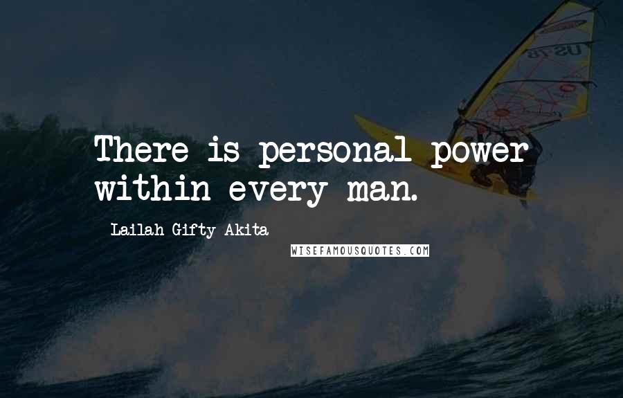 Lailah Gifty Akita Quotes: There is personal power within every man.