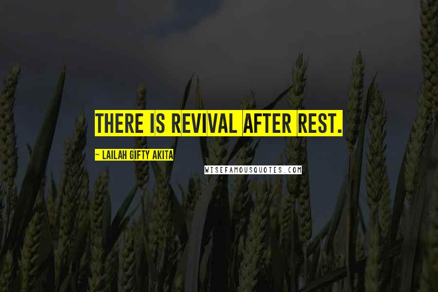 Lailah Gifty Akita Quotes: There is revival after rest.