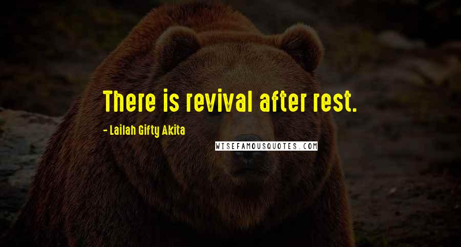 Lailah Gifty Akita Quotes: There is revival after rest.