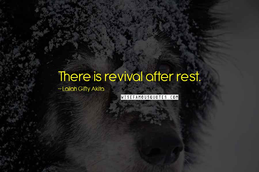 Lailah Gifty Akita Quotes: There is revival after rest.