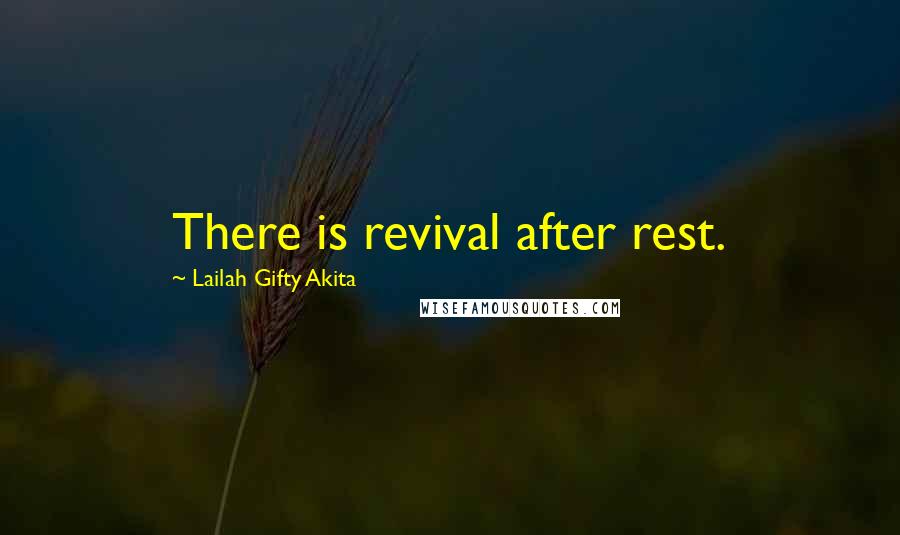 Lailah Gifty Akita Quotes: There is revival after rest.