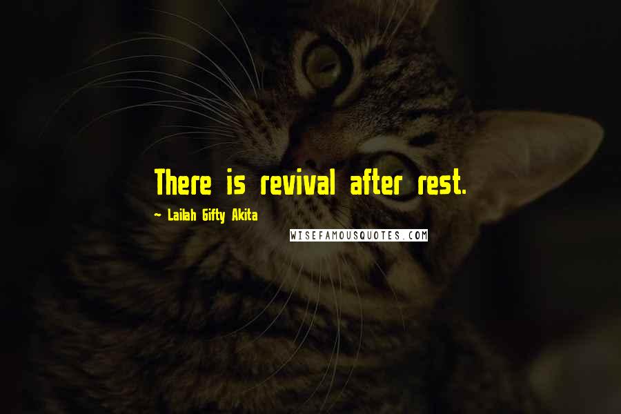 Lailah Gifty Akita Quotes: There is revival after rest.