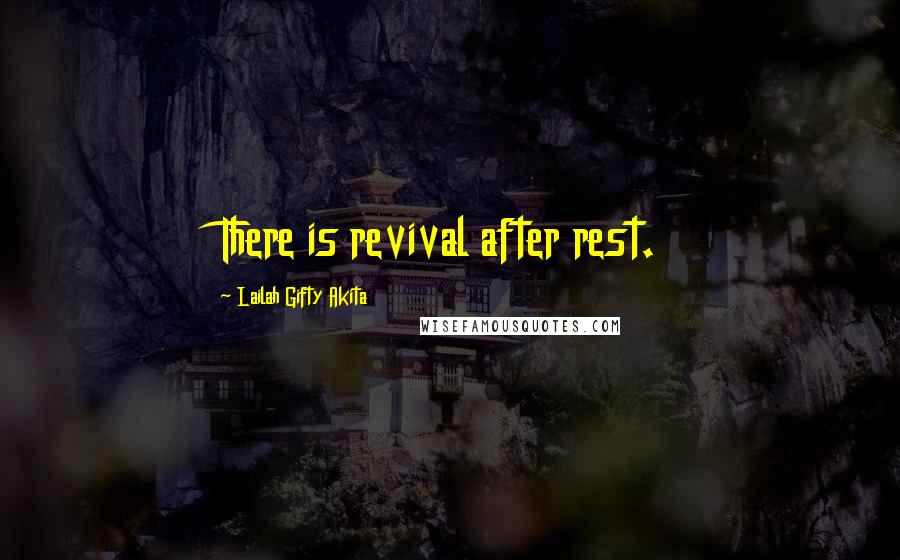 Lailah Gifty Akita Quotes: There is revival after rest.