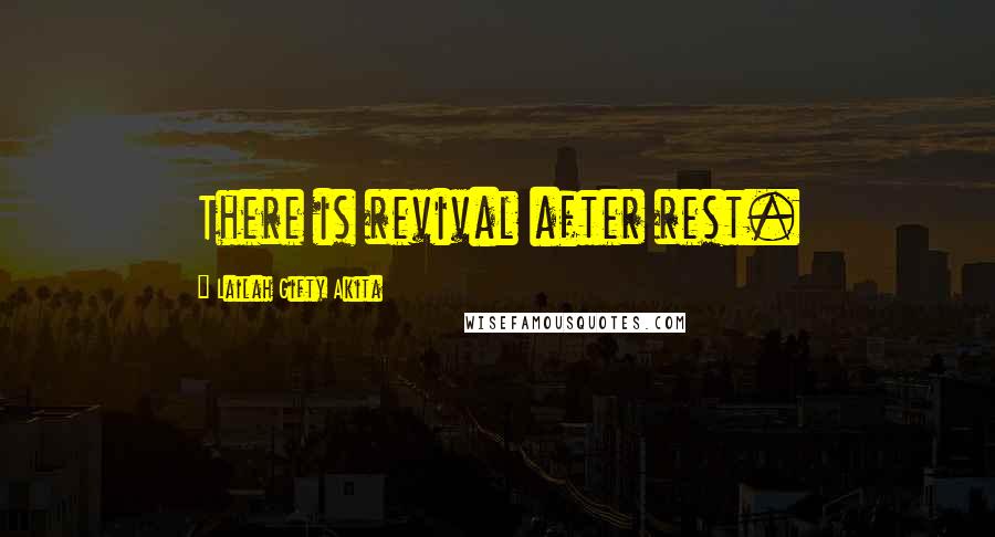 Lailah Gifty Akita Quotes: There is revival after rest.