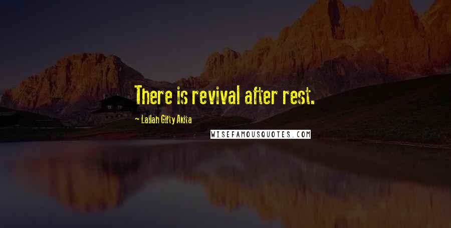 Lailah Gifty Akita Quotes: There is revival after rest.