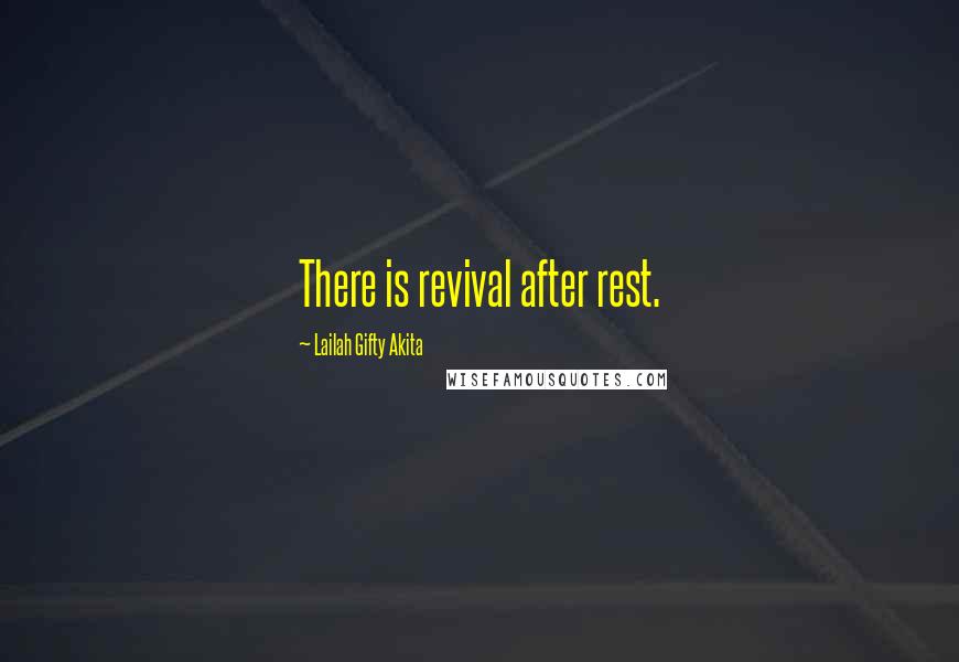 Lailah Gifty Akita Quotes: There is revival after rest.