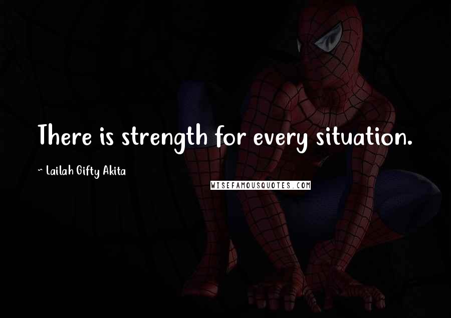 Lailah Gifty Akita Quotes: There is strength for every situation.