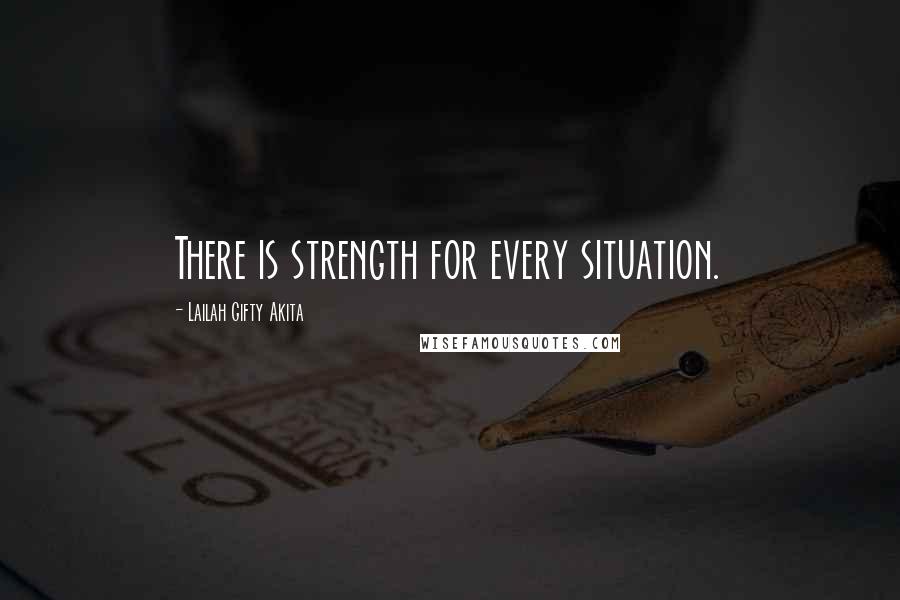 Lailah Gifty Akita Quotes: There is strength for every situation.