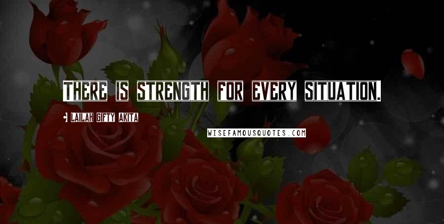 Lailah Gifty Akita Quotes: There is strength for every situation.