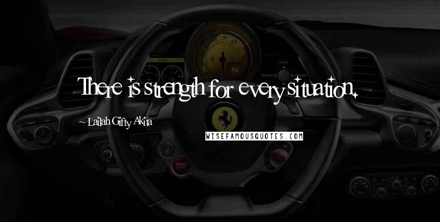 Lailah Gifty Akita Quotes: There is strength for every situation.
