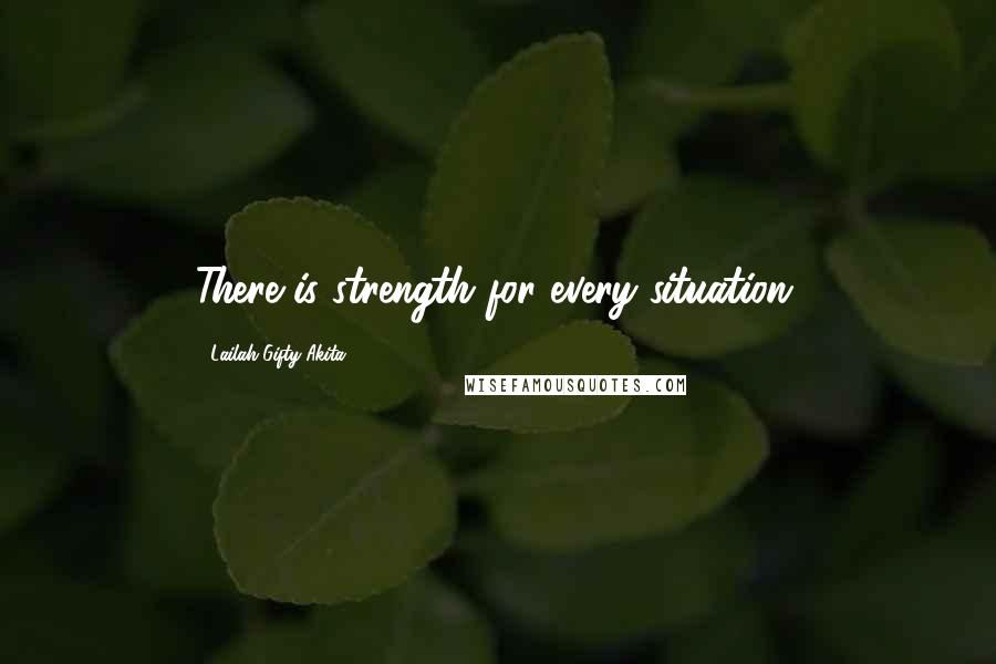 Lailah Gifty Akita Quotes: There is strength for every situation.