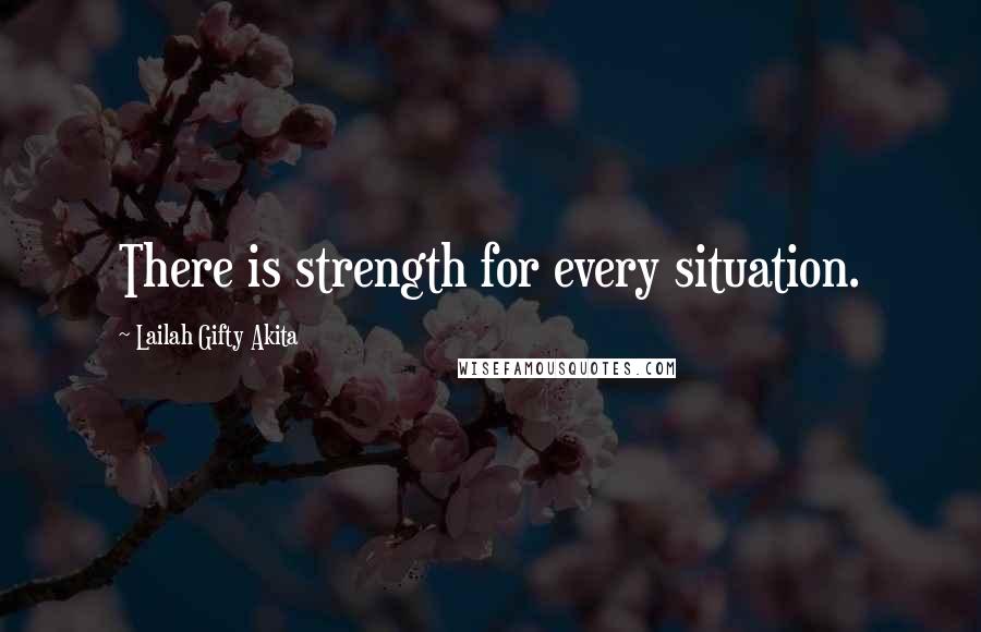 Lailah Gifty Akita Quotes: There is strength for every situation.