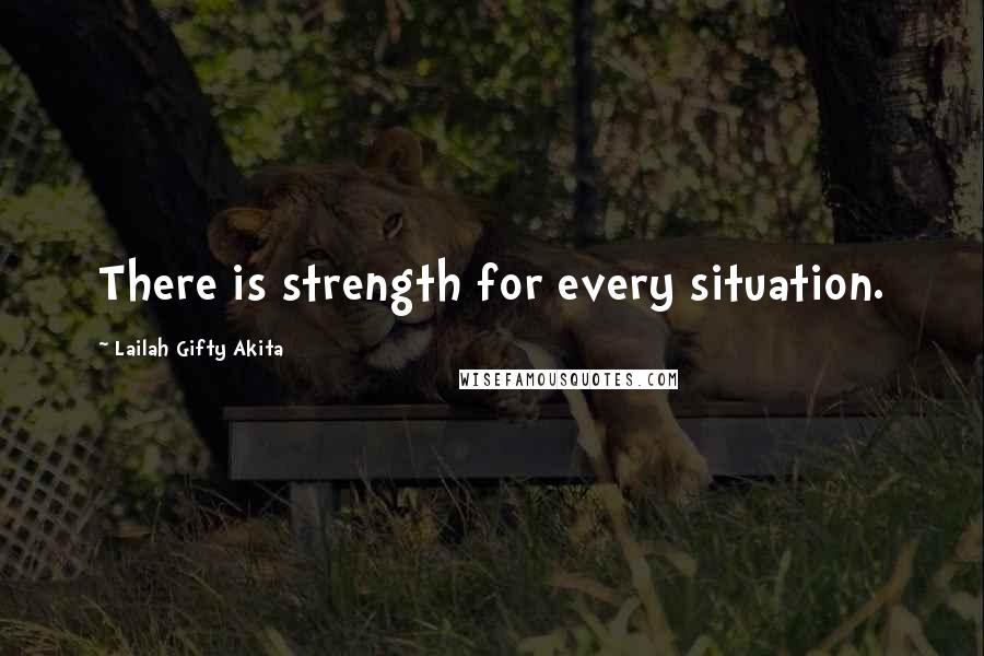 Lailah Gifty Akita Quotes: There is strength for every situation.
