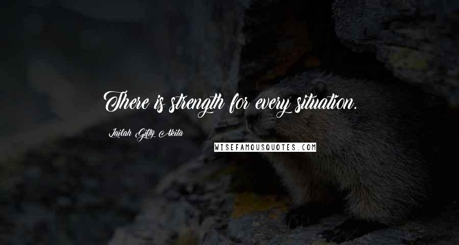 Lailah Gifty Akita Quotes: There is strength for every situation.