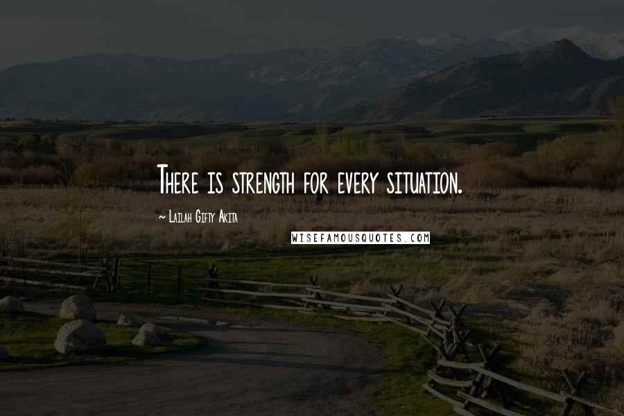Lailah Gifty Akita Quotes: There is strength for every situation.
