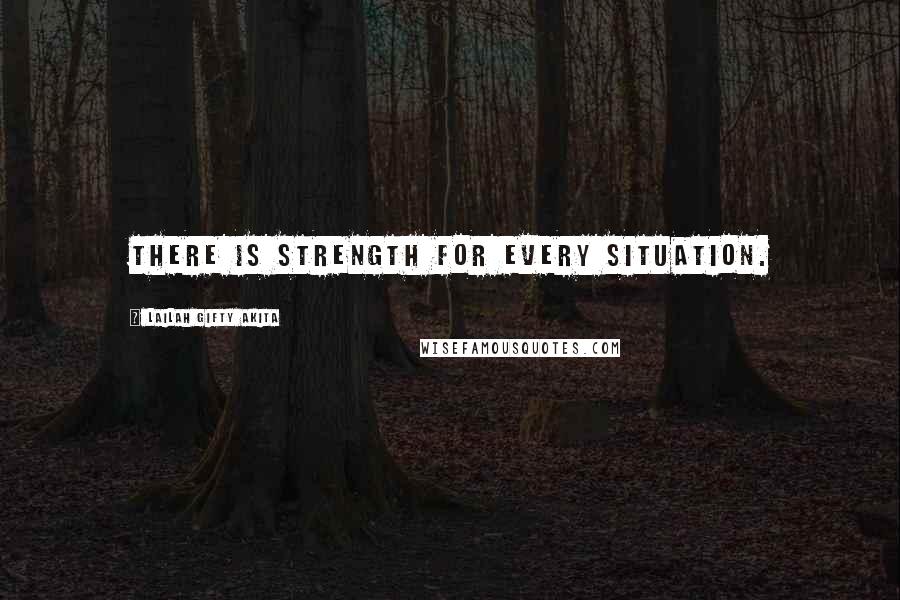 Lailah Gifty Akita Quotes: There is strength for every situation.