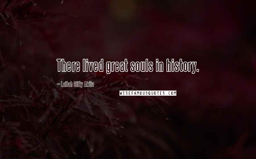 Lailah Gifty Akita Quotes: There lived great souls in history.