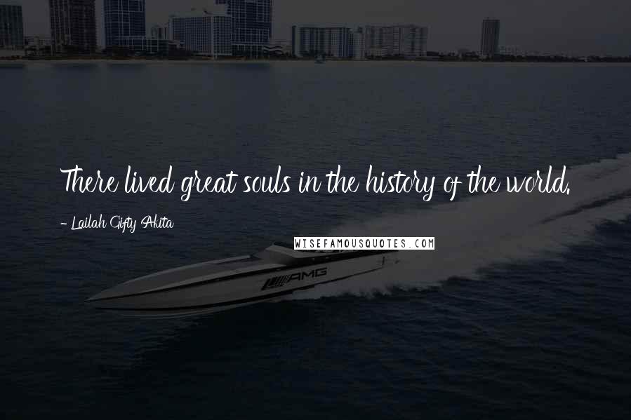 Lailah Gifty Akita Quotes: There lived great souls in the history of the world.