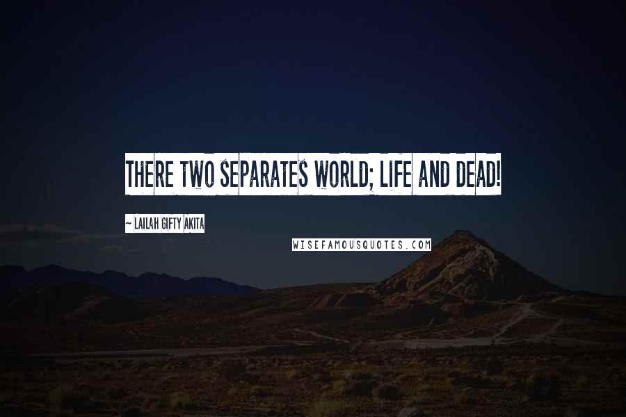 Lailah Gifty Akita Quotes: There two separates world; life and dead!