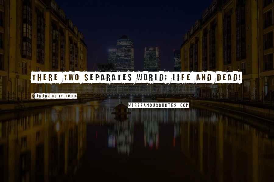 Lailah Gifty Akita Quotes: There two separates world; life and dead!